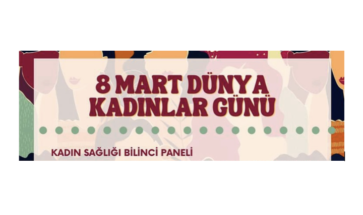 8 Mart Dünya Kadınlar Günü Kadın Sağlığı Bilinci Paneli